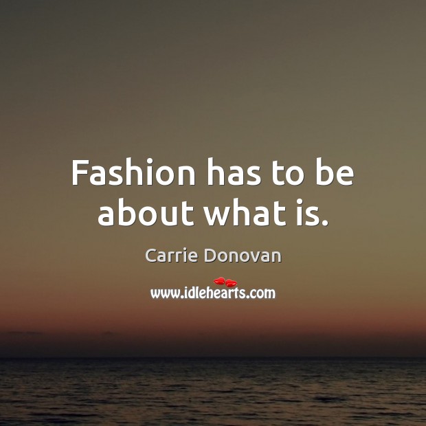 Fashion has to be about what is. Image