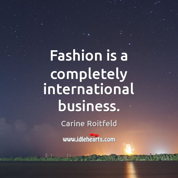 Fashion is a completely international business. Carine Roitfeld Picture Quote