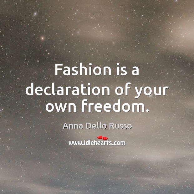 Fashion is a declaration of your own freedom. Anna Dello Russo Picture Quote
