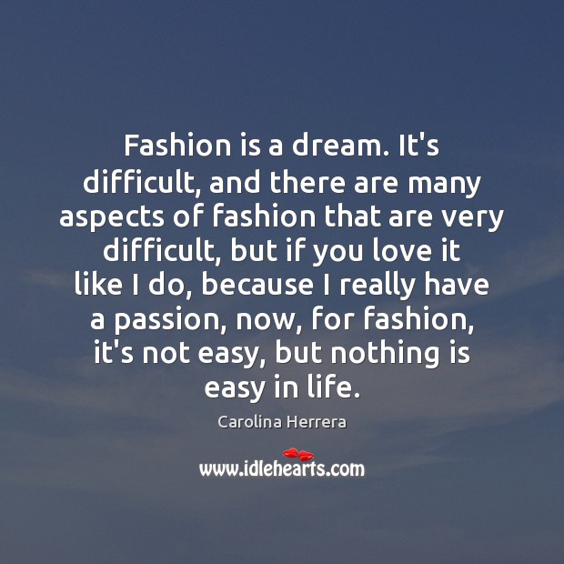 Fashion is a dream. It’s difficult, and there are many aspects of Carolina Herrera Picture Quote