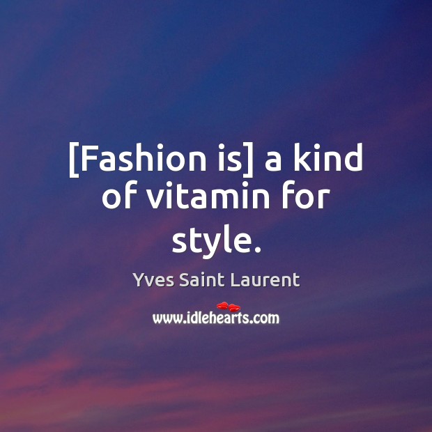[Fashion is] a kind of vitamin for style. Yves Saint Laurent Picture Quote