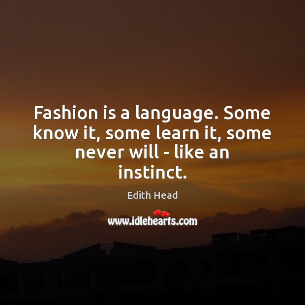 Fashion is a language. Some know it, some learn it, some never will – like an instinct. Fashion Quotes Image