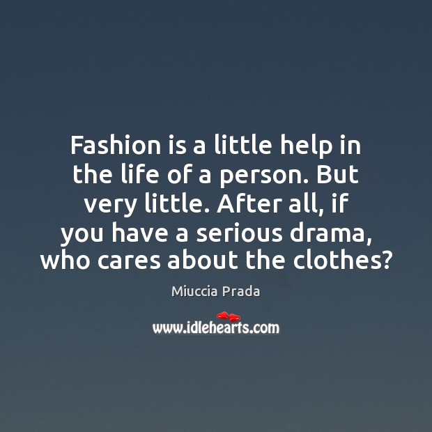 Fashion is a little help in the life of a person. But Miuccia Prada Picture Quote