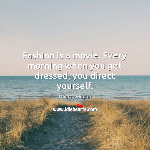 Fashion is a movie. Every morning when you get dressed, you direct yourself. Fashion Quotes Image