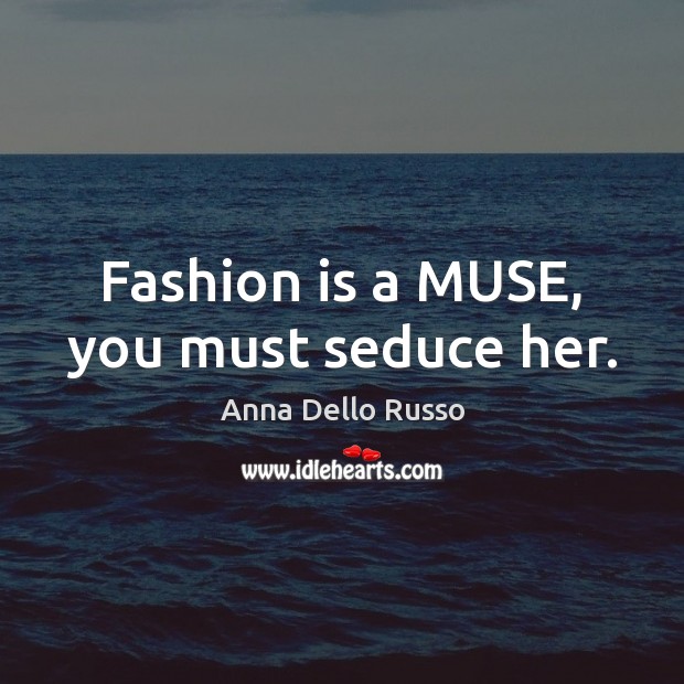 Fashion is a MUSE, you must seduce her. Fashion Quotes Image