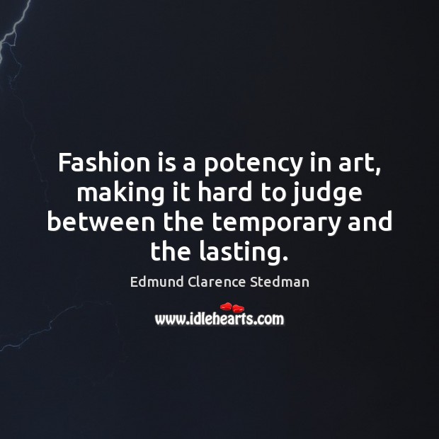 Fashion is a potency in art, making it hard to judge between Fashion Quotes Image