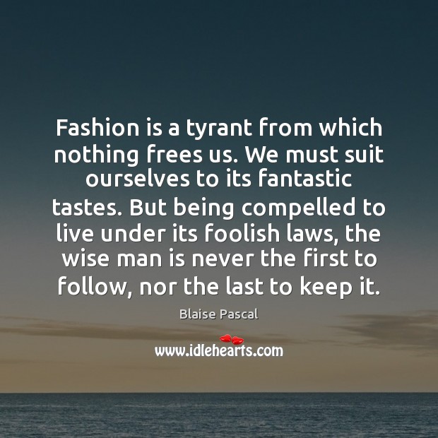 Fashion is a tyrant from which nothing frees us. We must suit Image