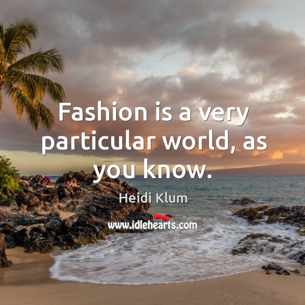 Fashion is a very particular world, as you know. Fashion Quotes Image