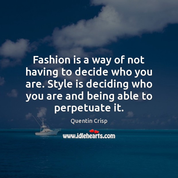 Fashion is a way of not having to decide who you are. Image