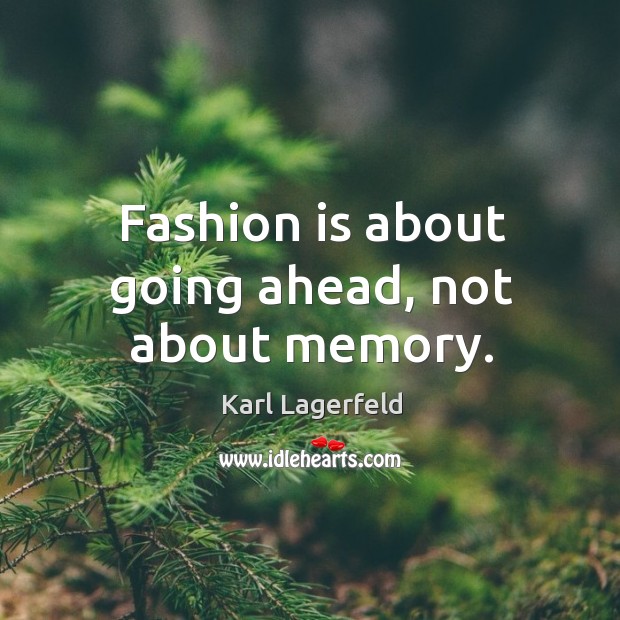 Fashion is about going ahead, not about memory. Image