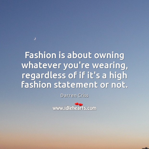 Fashion is about owning whatever you’re wearing, regardless of if it’s a Darren Criss Picture Quote