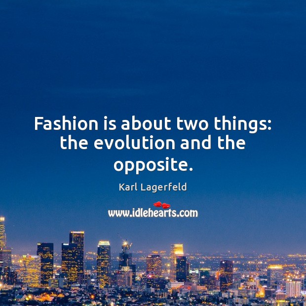 Fashion is about two things: the evolution and the opposite. Karl Lagerfeld Picture Quote