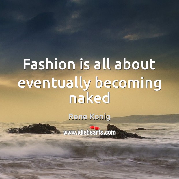 Fashion is all about eventually becoming naked Fashion Quotes Image