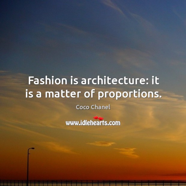Fashion is architecture: it is a matter of proportions. Image