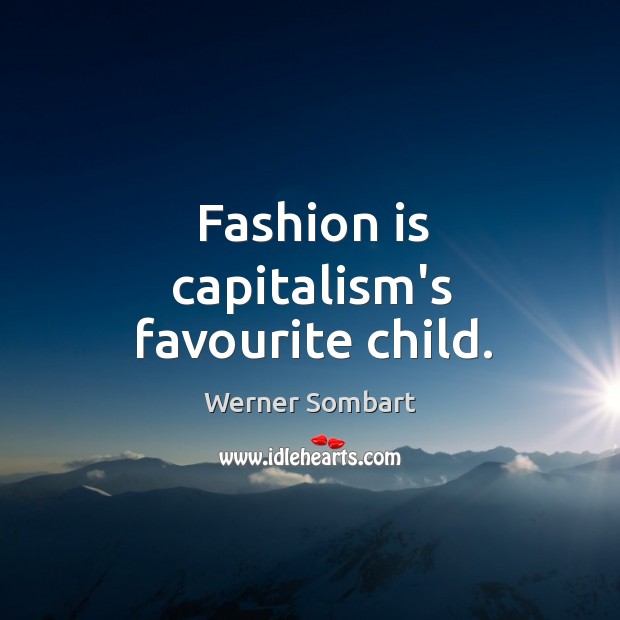 Fashion is capitalism’s favourite child. Fashion Quotes Image