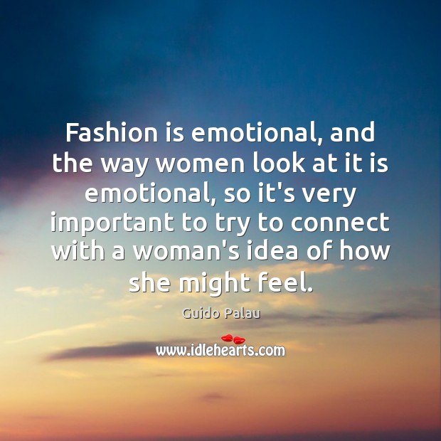 Fashion is emotional, and the way women look at it is emotional, Guido Palau Picture Quote