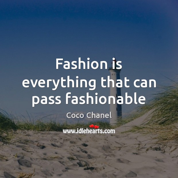 Fashion is everything that can pass fashionable Coco Chanel Picture Quote