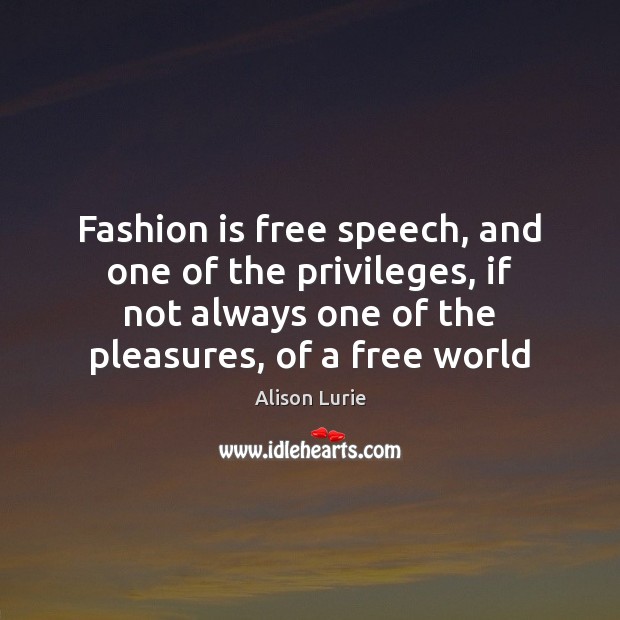 Fashion is free speech, and one of the privileges, if not always Alison Lurie Picture Quote
