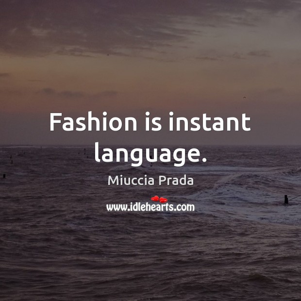 Fashion is instant language. Miuccia Prada Picture Quote