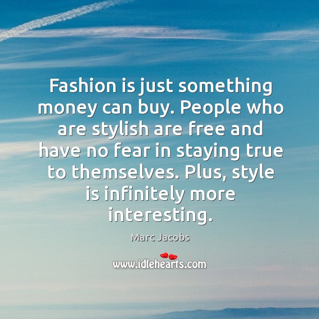 Fashion is just something money can buy. People who are stylish are Marc Jacobs Picture Quote
