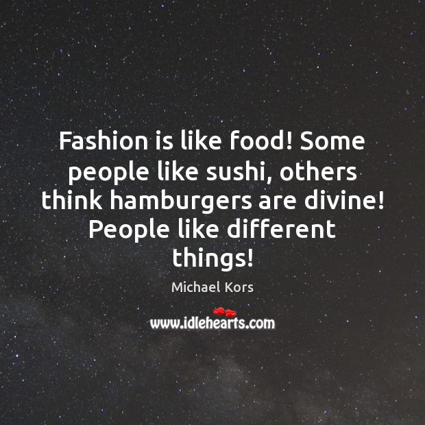 Fashion is like food! Some people like sushi, others think hamburgers are Fashion Quotes Image
