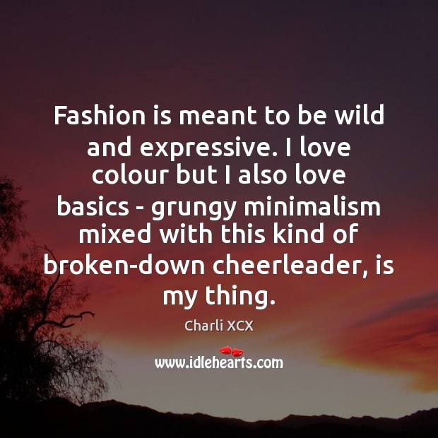 Fashion is meant to be wild and expressive. I love colour but Charli XCX Picture Quote