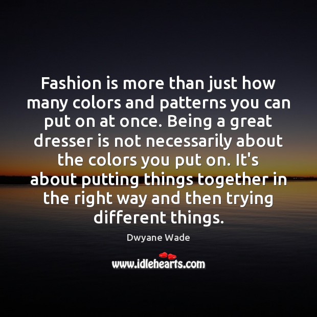 Fashion is more than just how many colors and patterns you can Dwyane Wade Picture Quote
