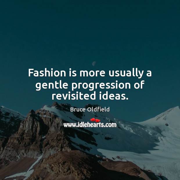 Fashion is more usually a gentle progression of revisited ideas. Fashion Quotes Image