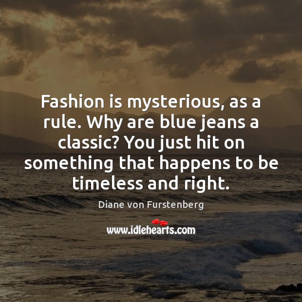 Fashion is mysterious, as a rule. Why are blue jeans a classic? Fashion Quotes Image
