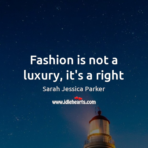 Fashion is not a luxury, it’s a right Fashion Quotes Image