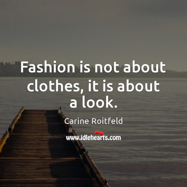 Fashion is not about clothes, it is about a look. Carine Roitfeld Picture Quote