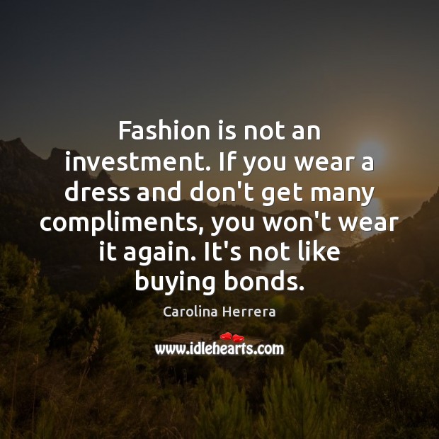 Fashion is not an investment. If you wear a dress and don’t Image