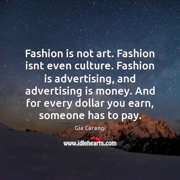 Fashion is not art. Fashion isnt even culture. Fashion is advertising, and Fashion Quotes Image