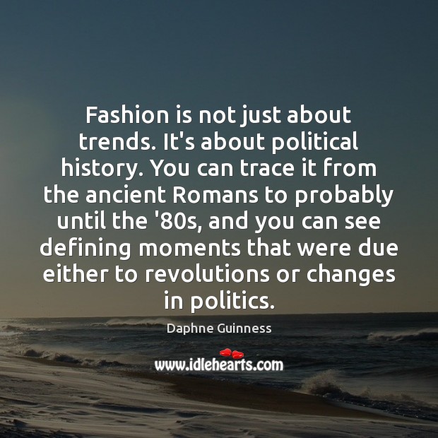 Fashion is not just about trends. It’s about political history. You can Daphne Guinness Picture Quote