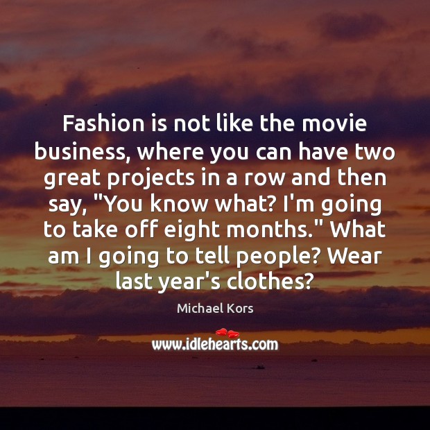 Fashion is not like the movie business, where you can have two Image