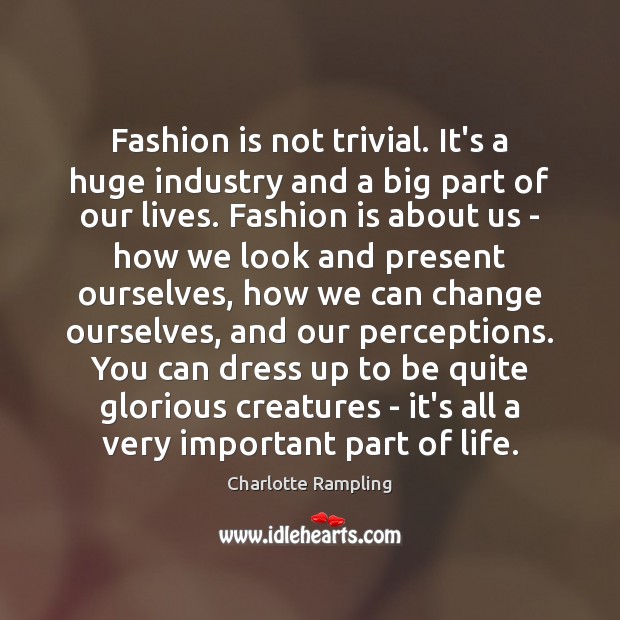 Fashion is not trivial. It’s a huge industry and a big part Fashion Quotes Image