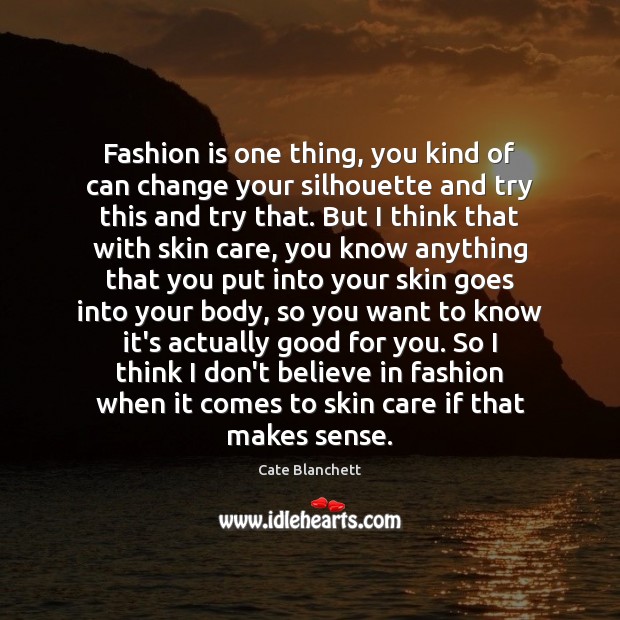 Fashion is one thing, you kind of can change your silhouette and Image