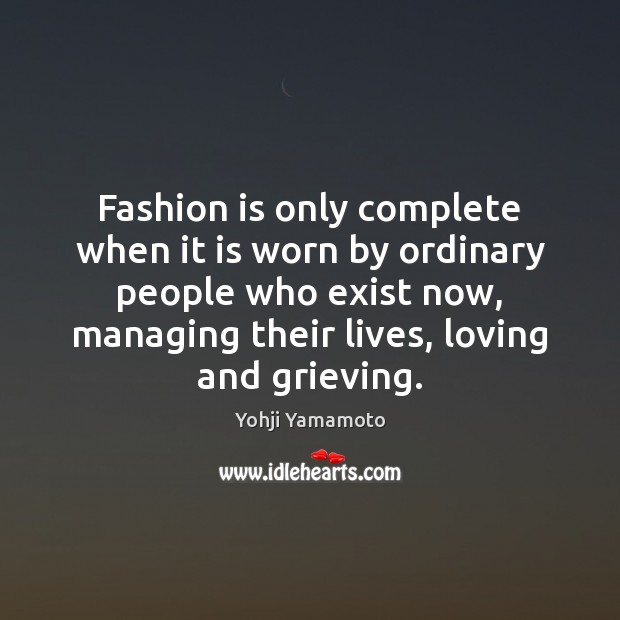 Fashion is only complete when it is worn by ordinary people who Image