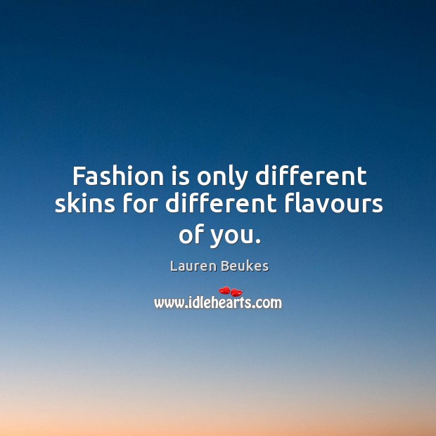 Fashion is only different skins for different flavours of you. Fashion Quotes Image