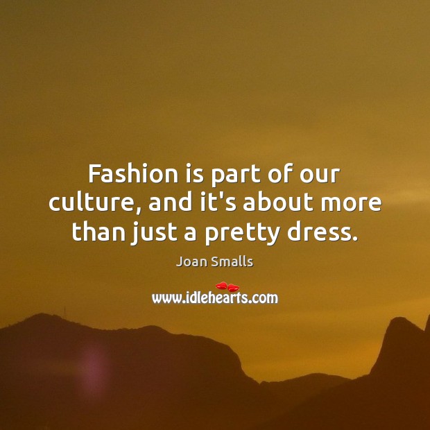Fashion is part of our culture, and it’s about more than just a pretty dress. Joan Smalls Picture Quote