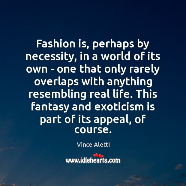 Fashion is, perhaps by necessity, in a world of its own – Fashion Quotes Image