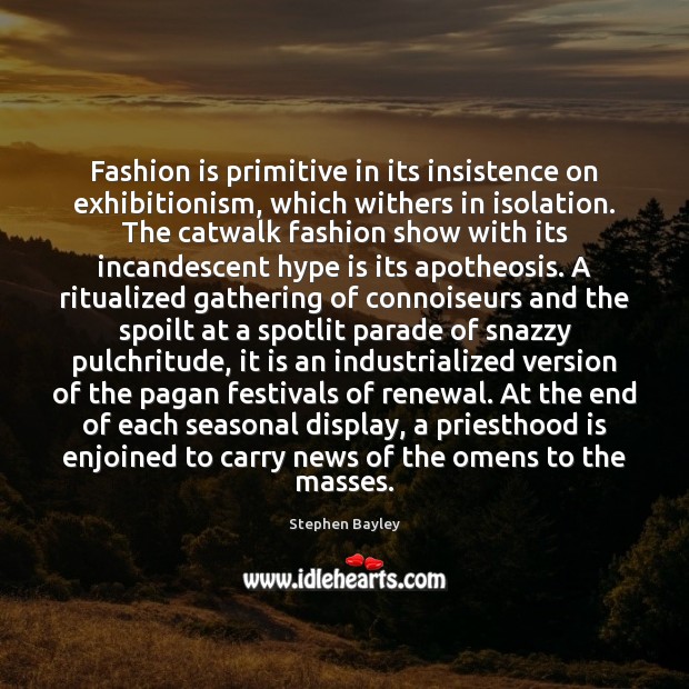 Fashion is primitive in its insistence on exhibitionism, which withers in isolation. Fashion Quotes Image