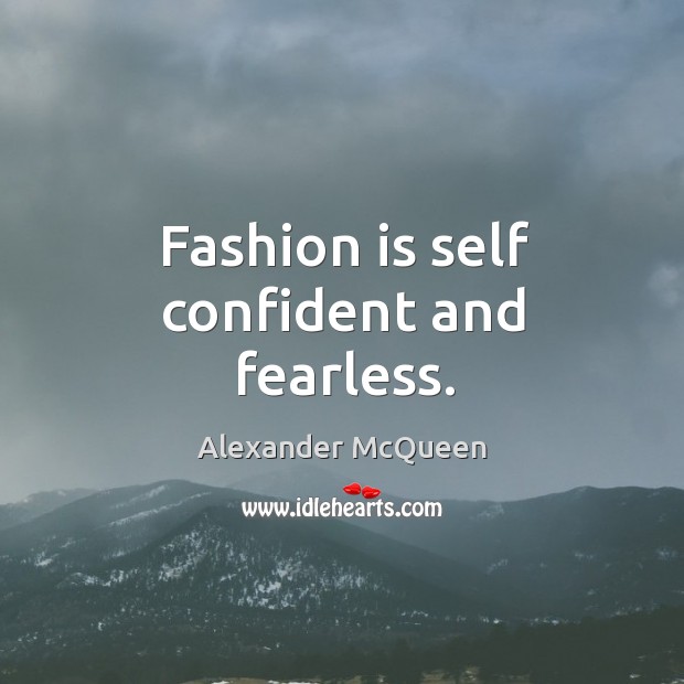 Fashion is self confident and fearless. Image
