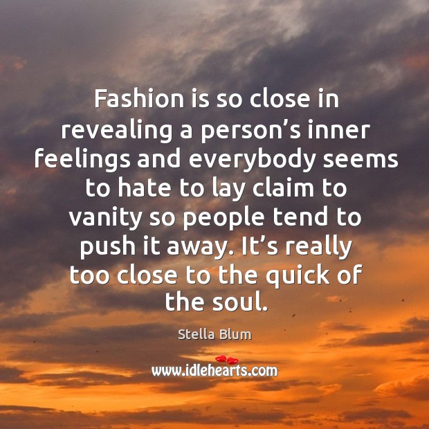 Fashion is so close in revealing a person’s inner feelings and everybody seems to hate Stella Blum Picture Quote
