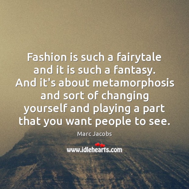 Fashion is such a fairytale and it is such a fantasy. And Marc Jacobs Picture Quote