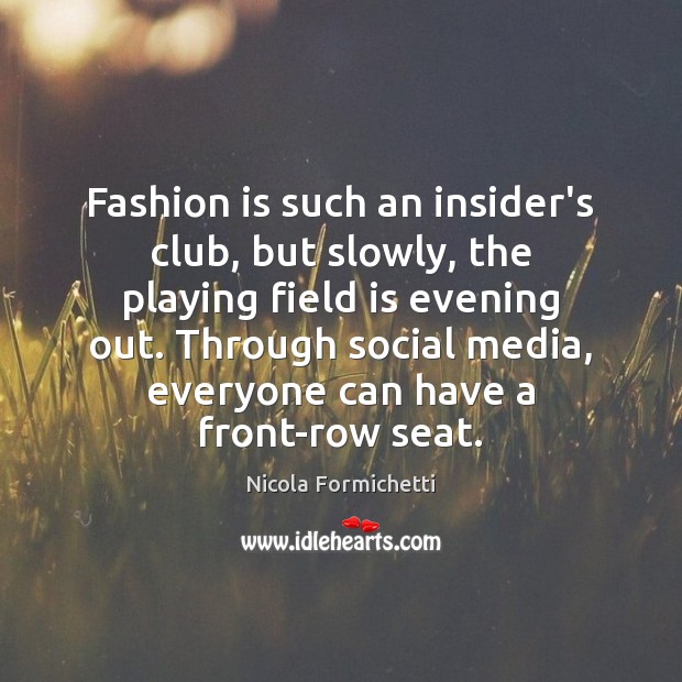 Fashion is such an insider’s club, but slowly, the playing field is Fashion Quotes Image