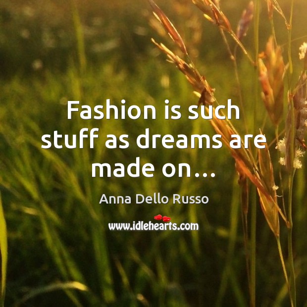 Fashion is such stuff as dreams are made on… Anna Dello Russo Picture Quote