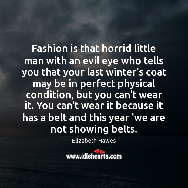 Fashion is that horrid little man with an evil eye who tells Fashion Quotes Image
