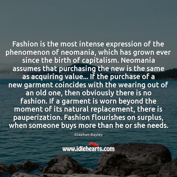 Fashion is the most intense expression of the phenomenon of neomania, which Stephen Bayley Picture Quote