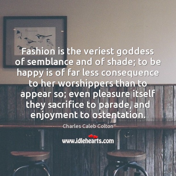 Fashion is the veriest Goddess of semblance and of shade; to be Charles Caleb Colton Picture Quote